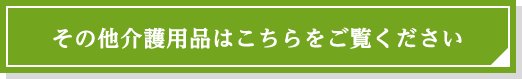 その他介護用品はこちらをご覧ください