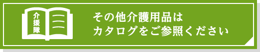 その他介護用品はカタログをご参照ください